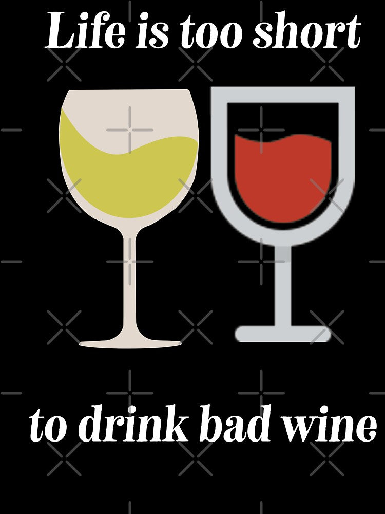 Life is too short to drink bad wine by DeeElle