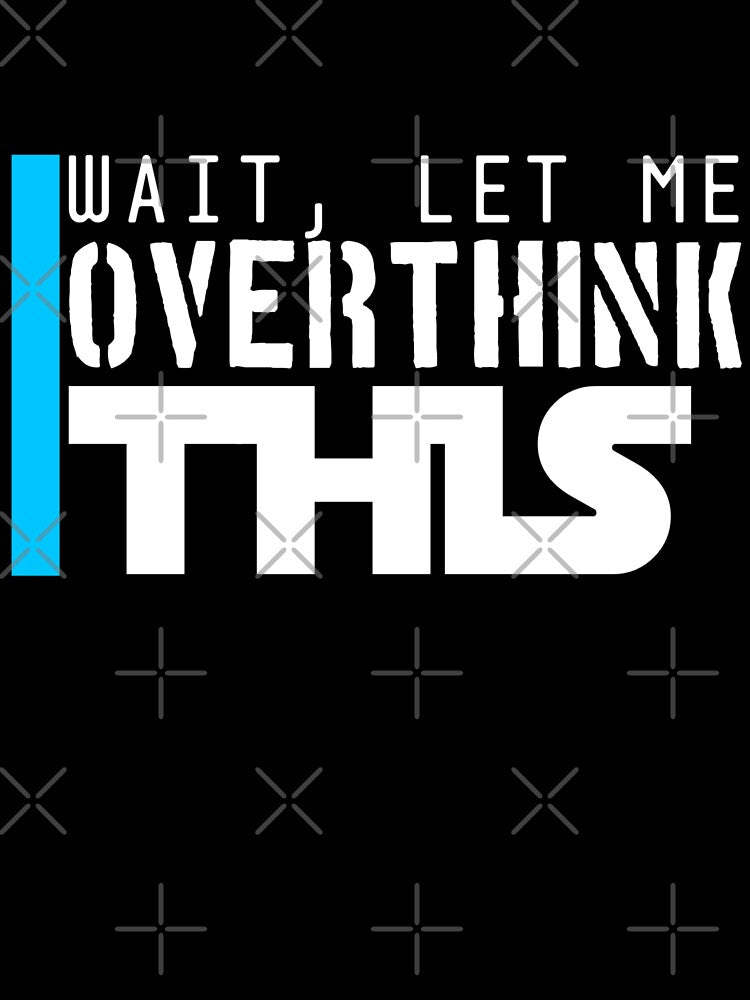 Wait, let me overthink this by Shirt-Sphere