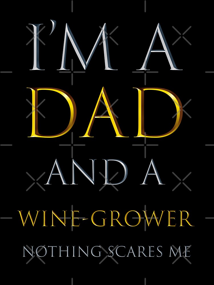i'm a dad and a wine-grower nothing scares me  - funny job quotes by pat227jc