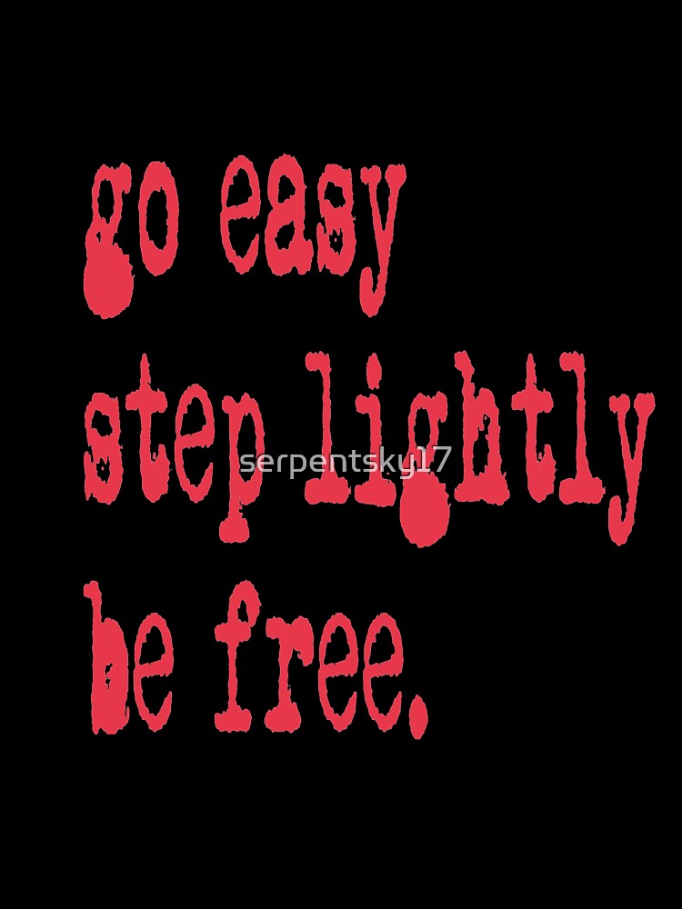 Go Easy, Step Lightly, Be Free by SerpentSkyArts