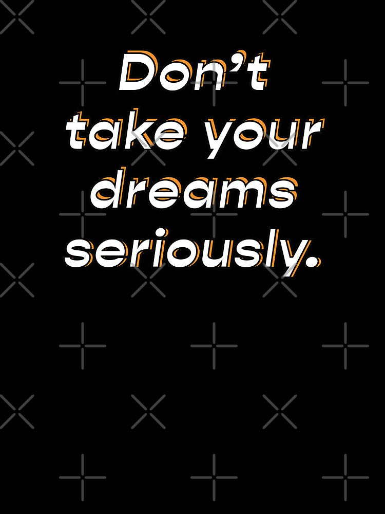 Don't take your dreams seriously  |  unmotivated funny negative quote by Magic Mango