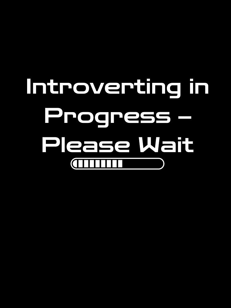 Introverting in Progress - Please Wait by Ink4Orbit