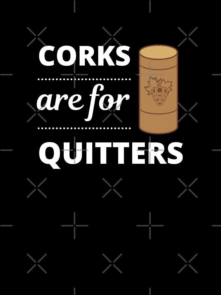 Corks are for Quitters, Designed for Wine Lovers by appareltolove