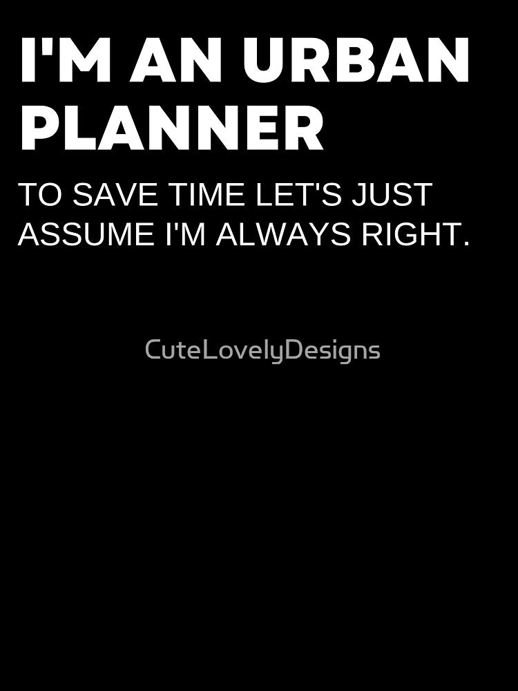 I'm An Urban Planner To Save Time Let's Just Assume I'm Always Right Funny by CuteLovelyDesigns