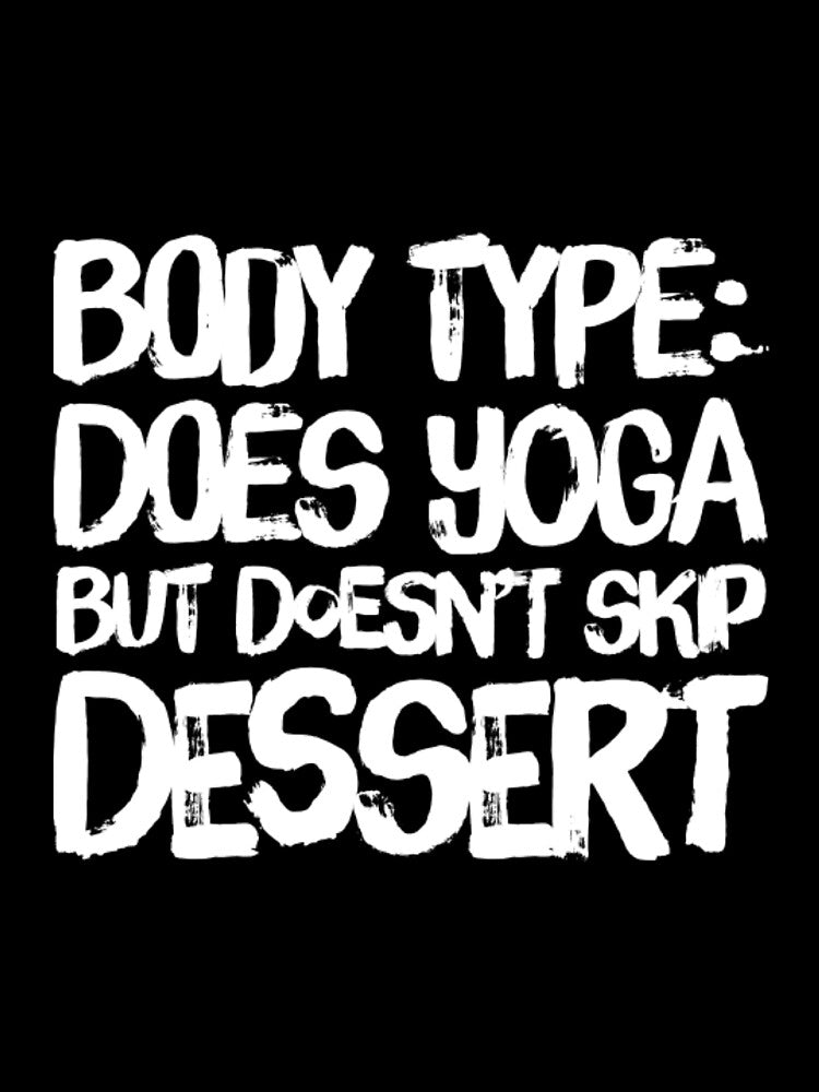 Body Type: Does Yoga But Eats Dessert by RiseandShineTee