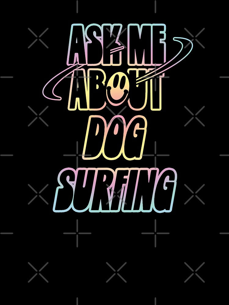 Ask Me About Dog Surfing by orlumbuspirate