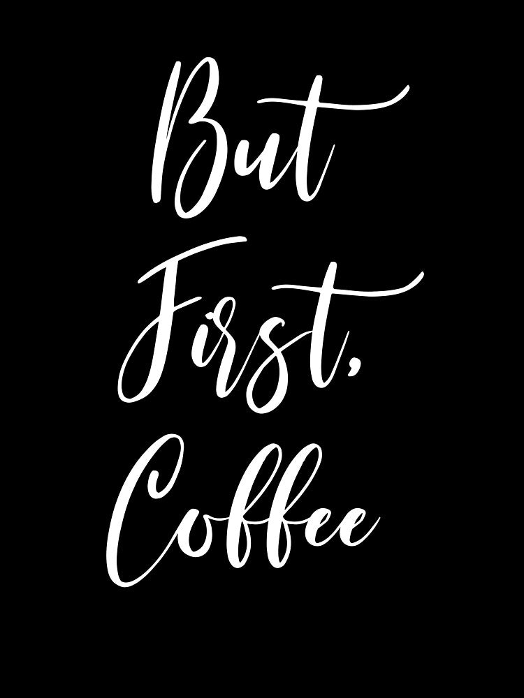 But First Coffee - Coffee - Coffee Lover Gift - Funny Coffee - Coffee Lover - Coffee Gifts - Coffee Addict by Rainwater Merch