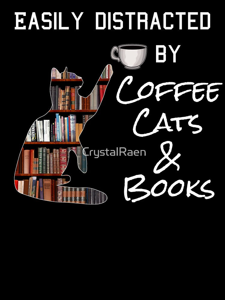 Easily Distracted by Coffee, Cats, and Books by CrystalRaen