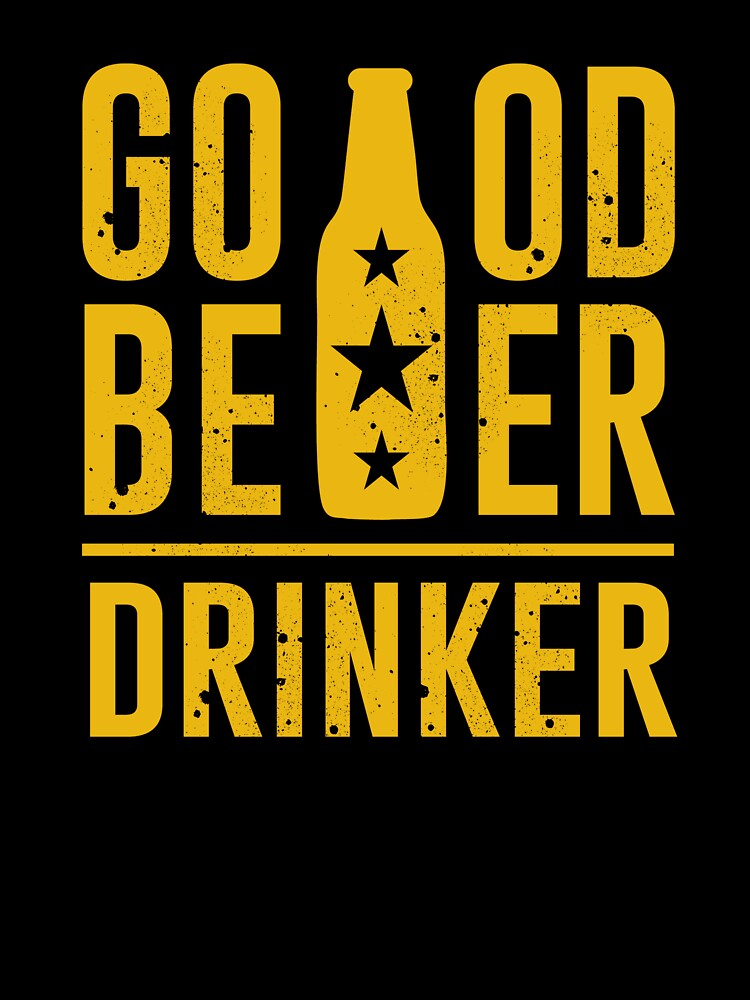 Good Beer Drinker - Lover Drinker - Beer Lover - Beer Fanatic - Beer is Life by mellinnshirts
