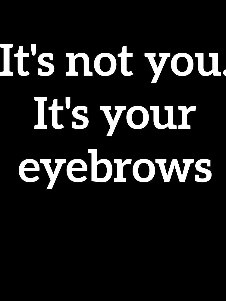 It's not you. It's your eyebrows rude quote by RedYolk