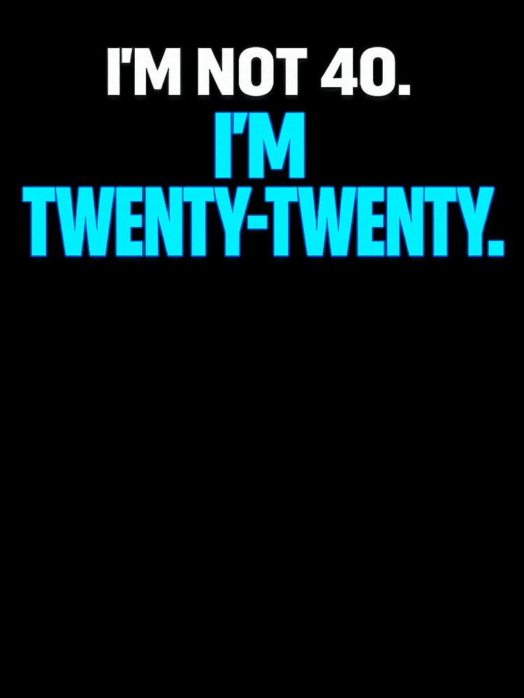 I'm Not 40 I'm Twenty Twenty funny birthday quote retro humor birthday sarcastic aging vintage design by Teeture