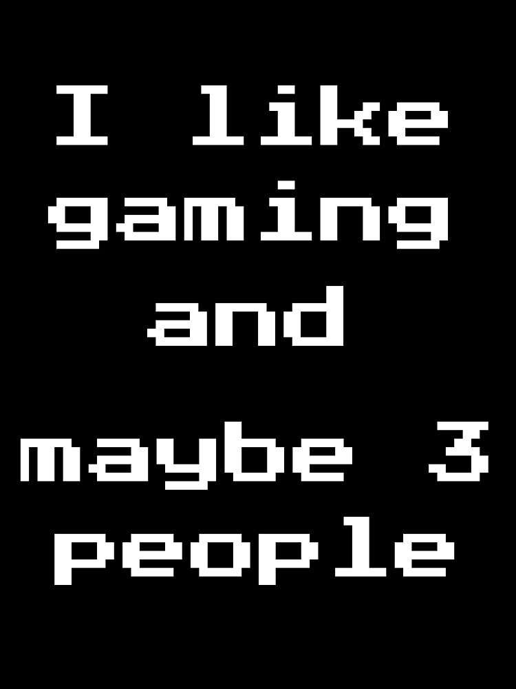 I like gaming and maybe 3 people by RayyuArts