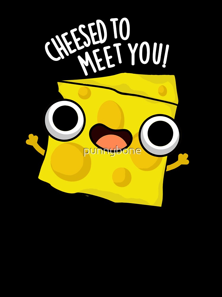 Cheese To Meet You Funny Food Puns (Dark BG) by punnybone