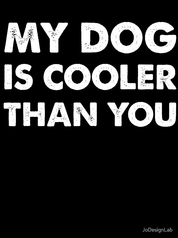 My Dog Is Cooler Than You T-Shirt Funny Sarcastic Dog Lover by JoDesignLab