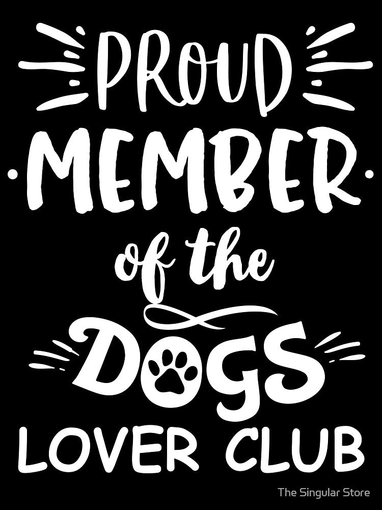 Proud Member Of The Dogs Lover Club by The Singular Store