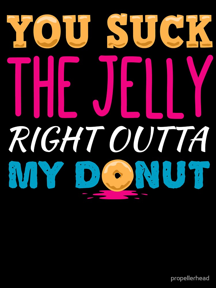 You Suck The Jelly From My Donut Neon by propellerhead