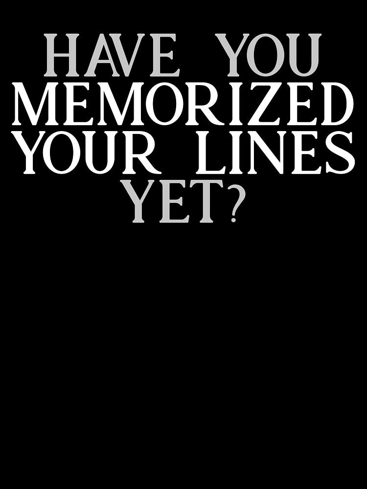 Have you Memorized Your Lines Yet? by Theatre Thoughts