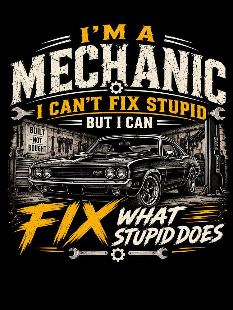 I’m A Mechanic I Can’t Fix Stupid But I Can Fix What Stupid Does T-Shirt by Drip5