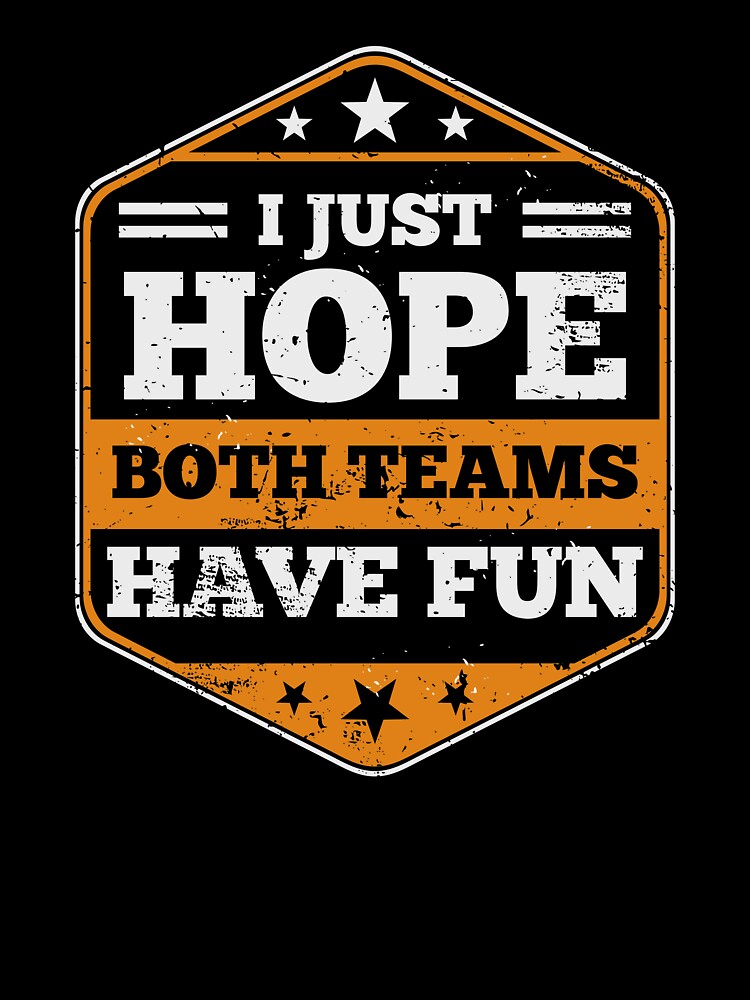 I Just Hope Both Teams Have Fun Sports gift product by Lisbob