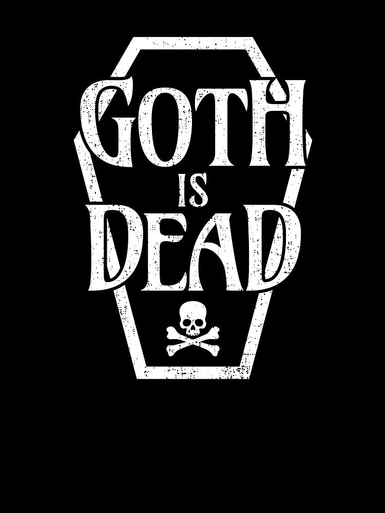 Goth Is Dead Funny Alternative Aesthetic by The Junto Shop