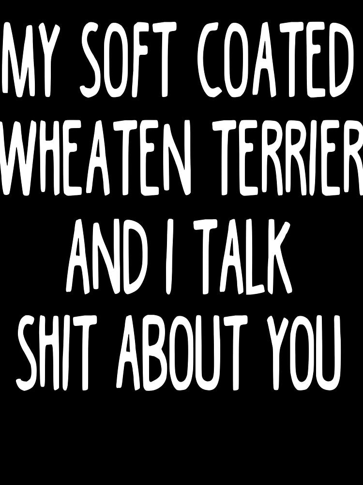 My Soft Coated Wheaten Terrier And I Talk Shit About You by clickmostro