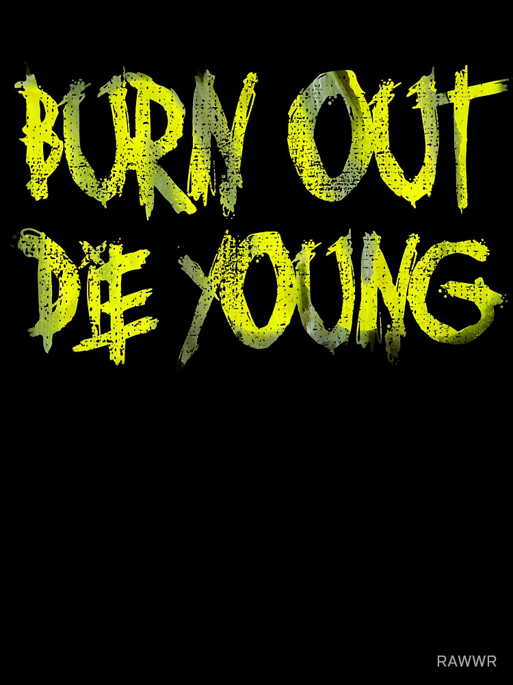 Burn Out, The Young by RAWWR