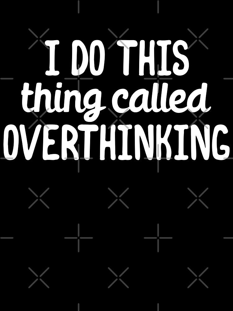 I do this thing called overthinking by 23mangoes