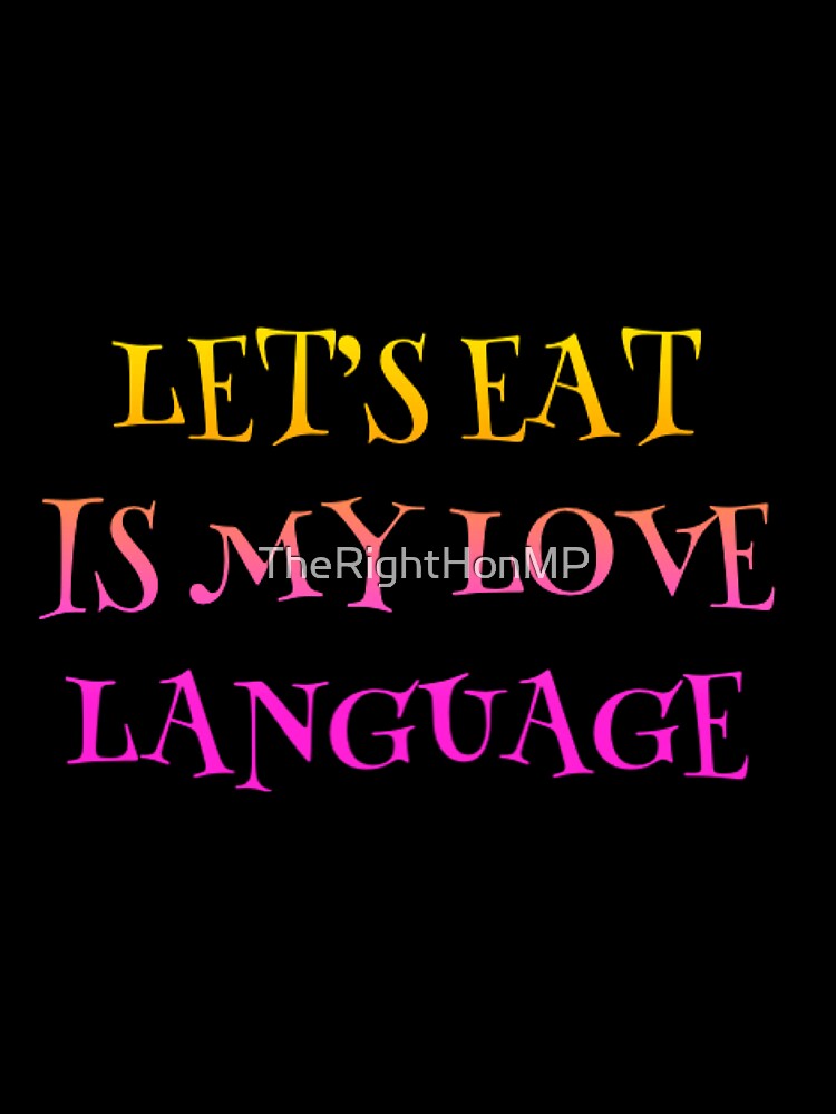 let's eat is my love language by TheRightHonMP