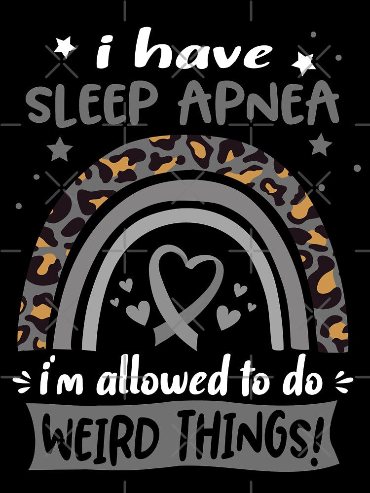 Sleep Apnea Awareness - I have Sleep Apnea i am allowed to do Weird Things! by KirstybShop