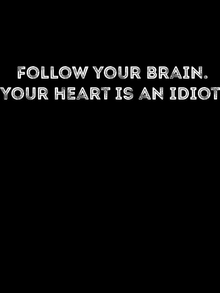 Follow your brain heart is idiot quote by RedYolk