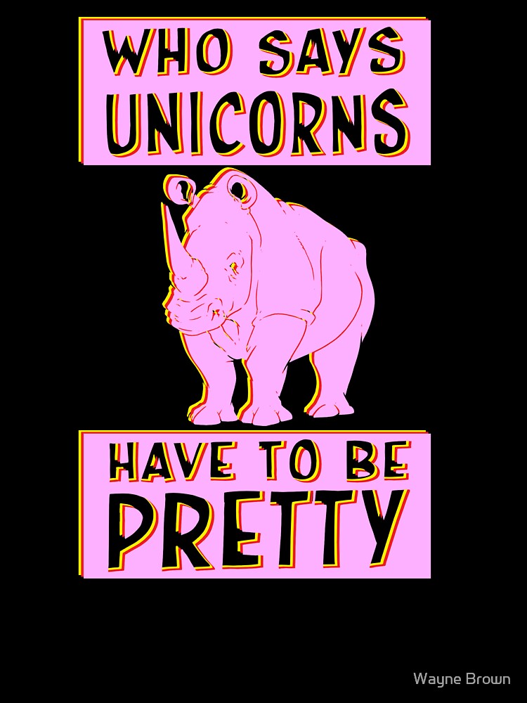 who says unicorns have to be pretty by Wayne Brown