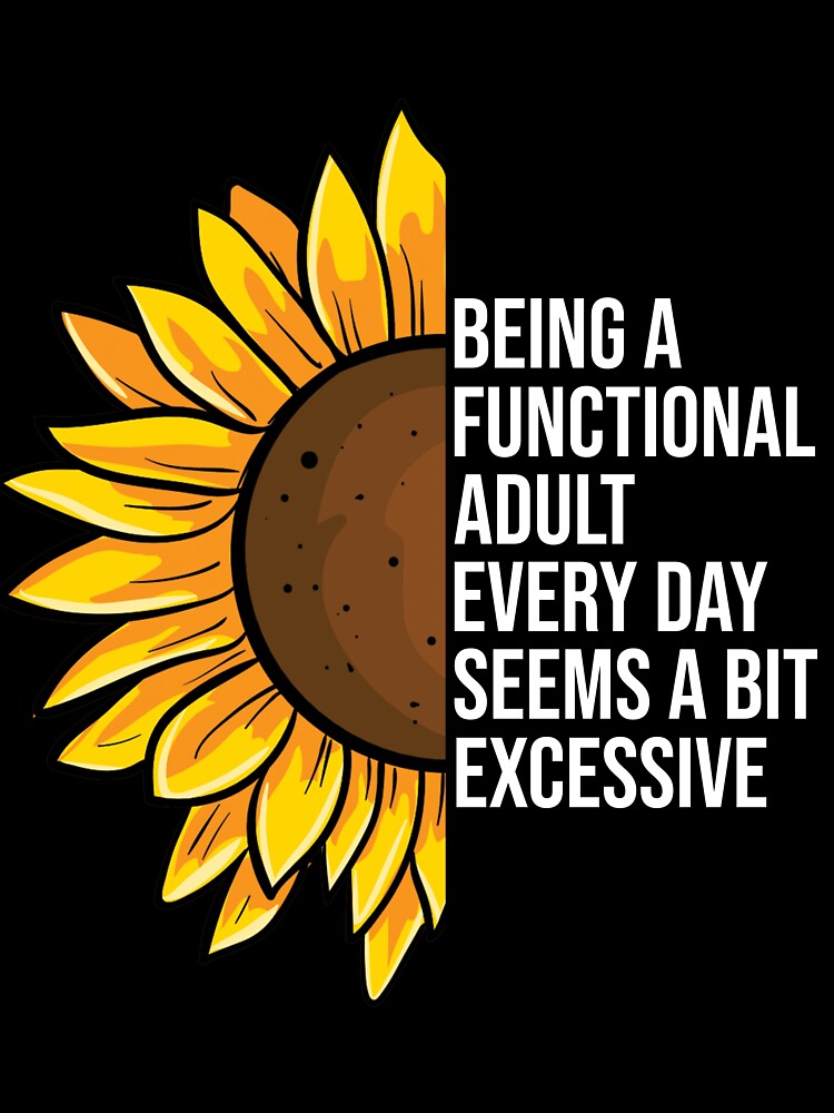 Being a Functional Adult Every Day Seems a Bit Excessive by Nizar Designs