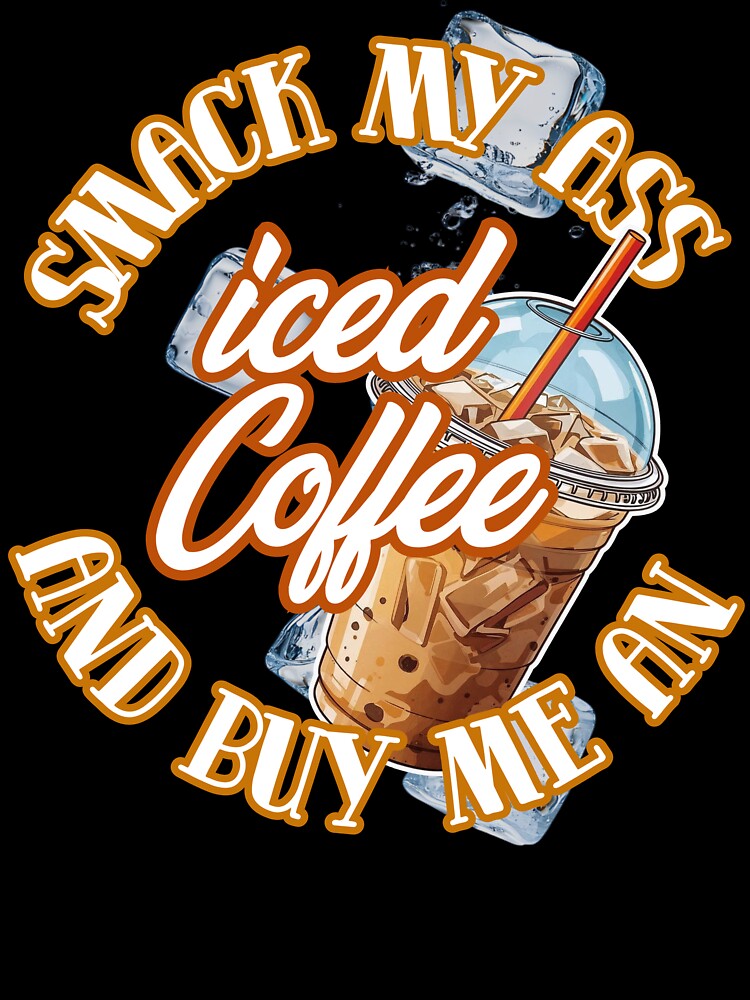 Smack My Ass And Buy Me An Iced Coffee - Funny Coffee Lover Gifts by DriftingDoodle