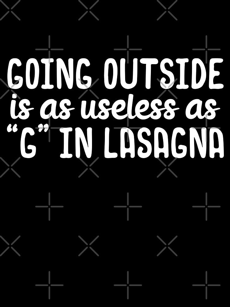 Going outside is as useless as g in lasagna by 23mangoes