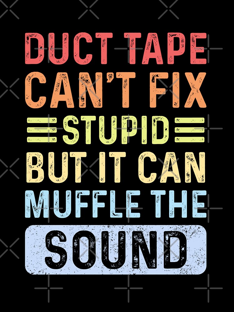 duct type can't fix stupid but it can muffle the sound by BeCoolArt