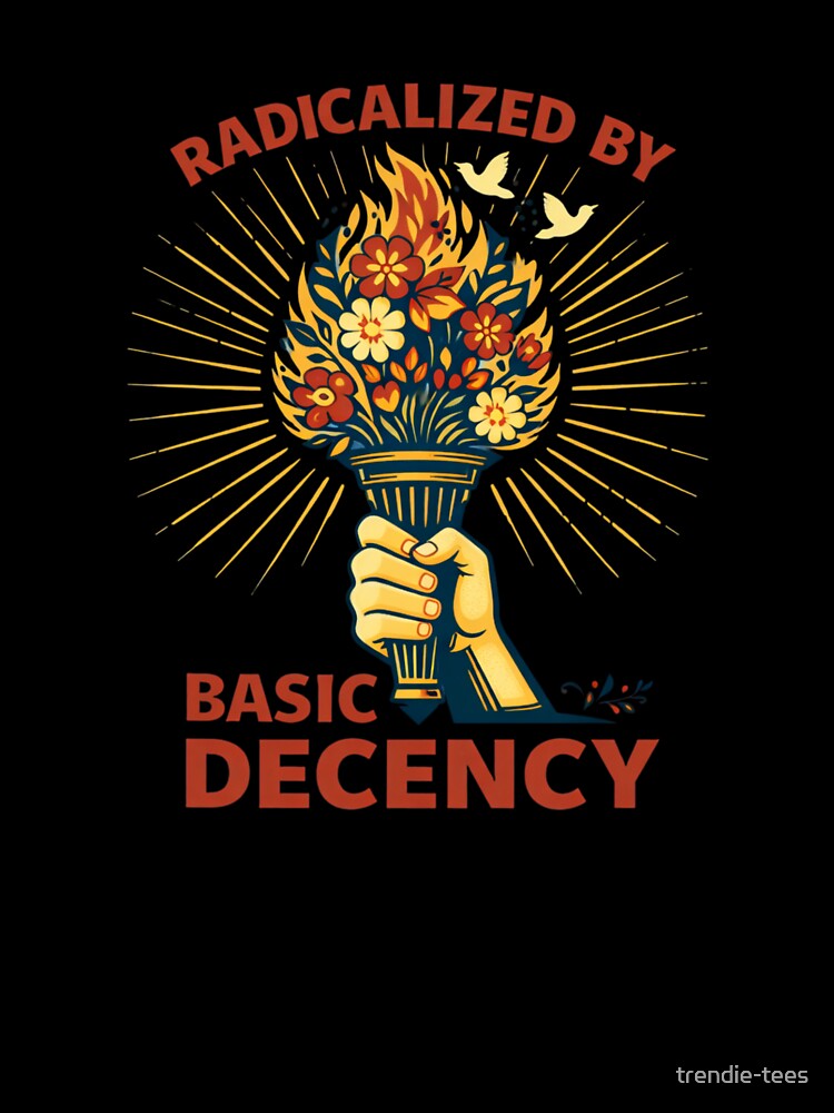 Radicalized By Basic Decency by trendie-tees