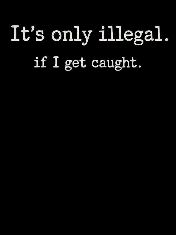 It’s Only Illegal If I Get Caught by evokerys