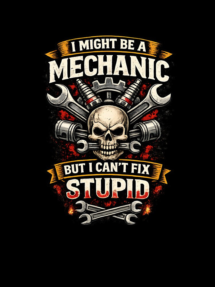 I Might Be a Mechanic But I Can’t Fix Stupid – Funny Mechanic Skull Shirt by Paddy36777