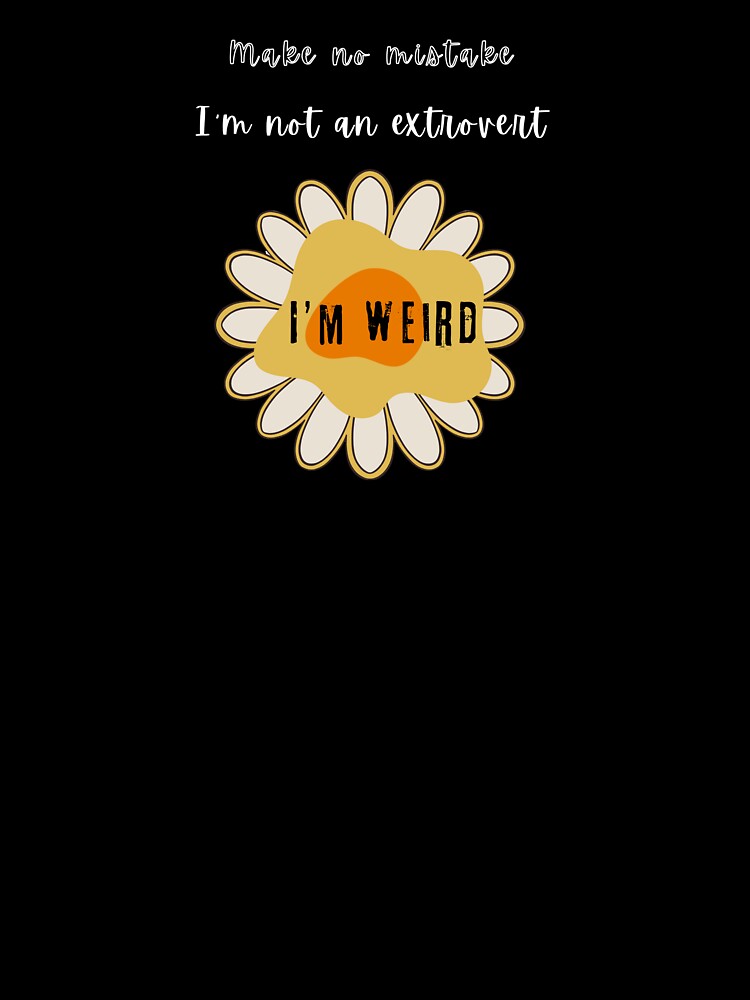 Make no mistake: I'm not an extrovert - I'm weird by Wakaisa