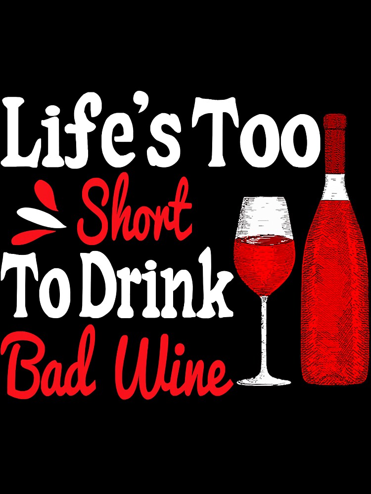 Life Is Too Short To Drink Cheap Wine by YesterDayCheck