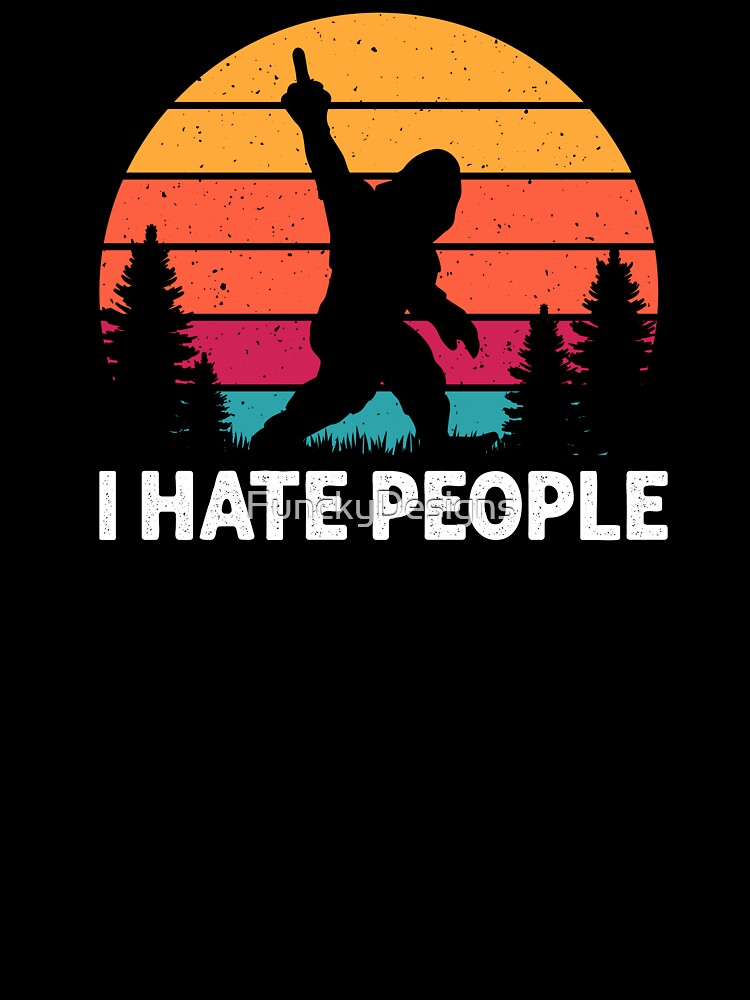 Bigfoot I Hate People Funny by FunckyDesigns