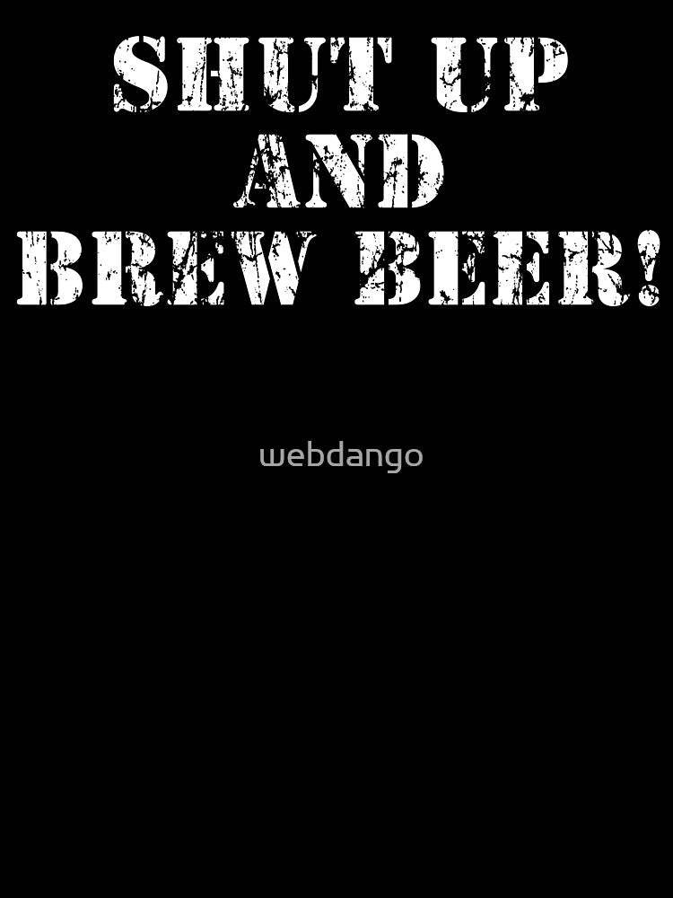 Shut up and Brew Beer! by webdango