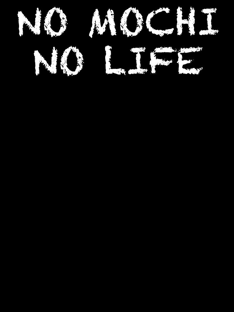 No Mochi No Life by ThydraDesigns