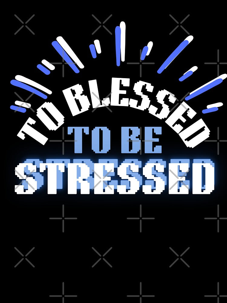 To Blessed To Be Stressed by HotNerdShirts
