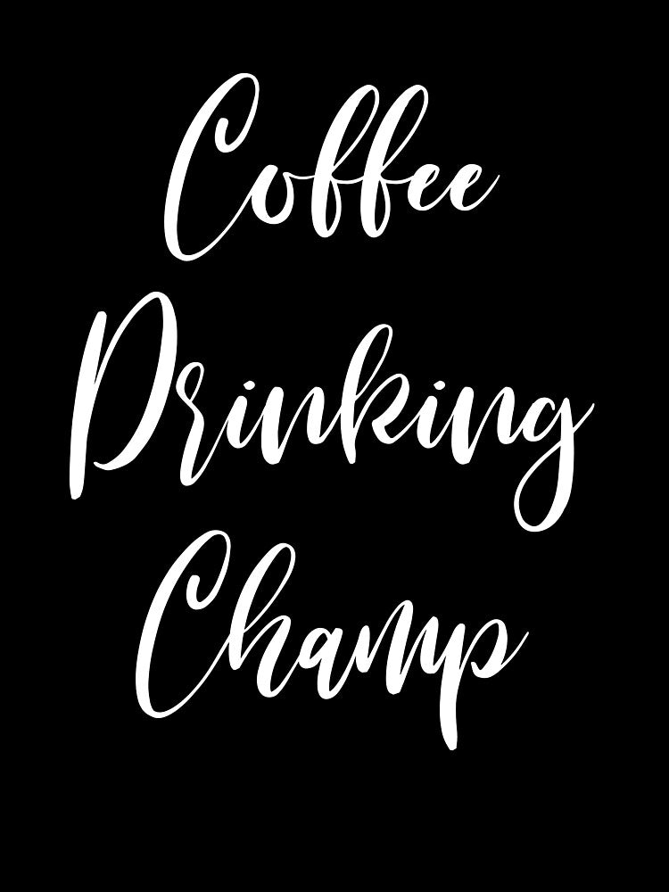 Coffee Drinking Champ - Coffee - Coffee Lover Gift - Funny Coffee - Coffee Lover - Coffee Gifts - Coffee Addict by Rainwater Merch