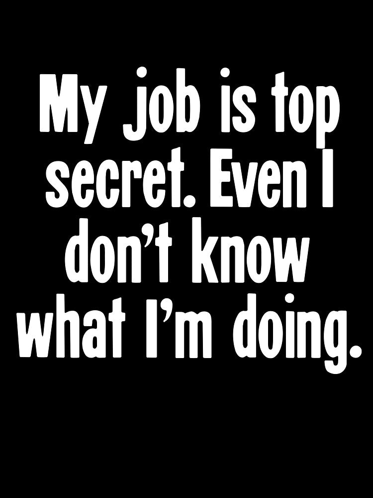 My Job Is Top Secret. Even I Don't Know What I'm Doing. by Good-Looking Corpse