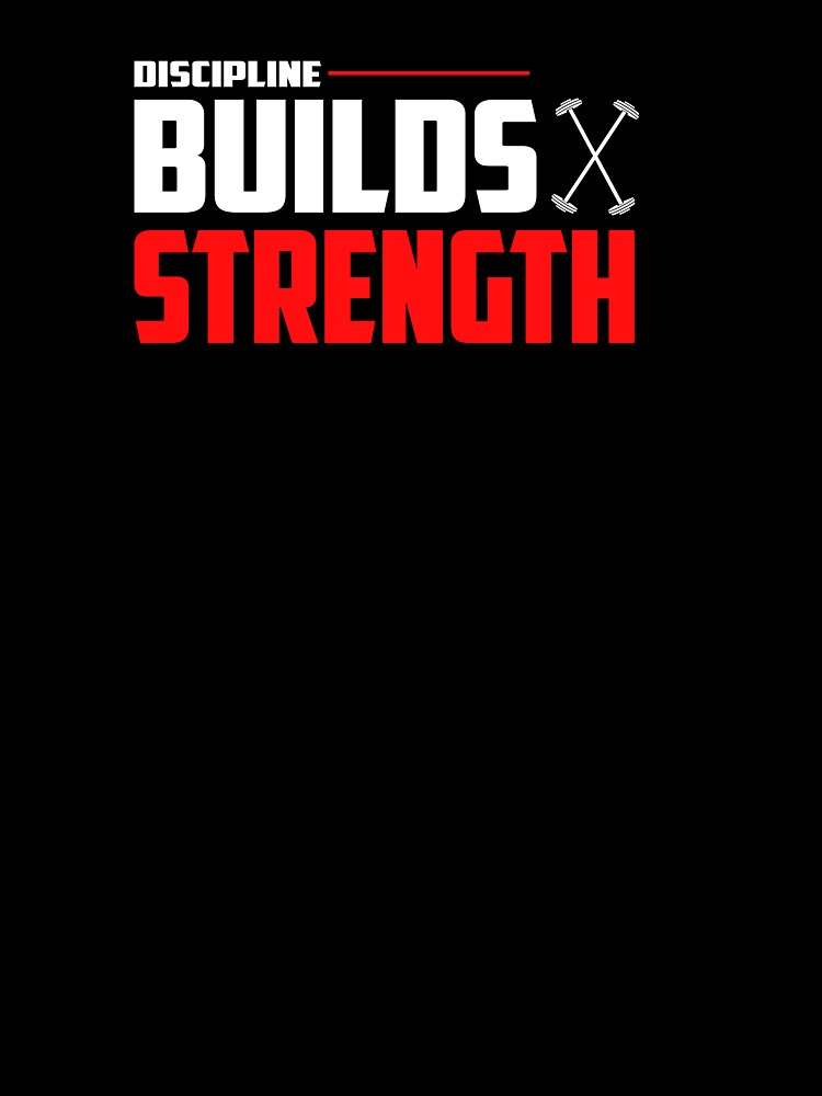 Discipline Builds Strength by TheFineShirt