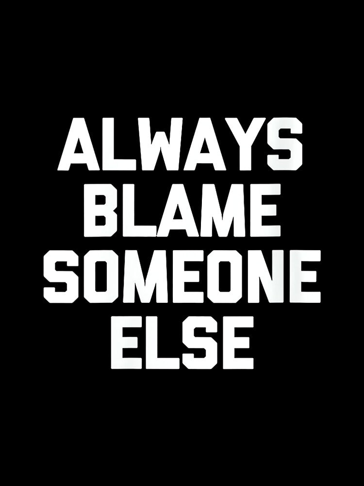 Women's Always Blame Someone Else - Funny Saying Sarcastic Novelty by DorisSPipkin