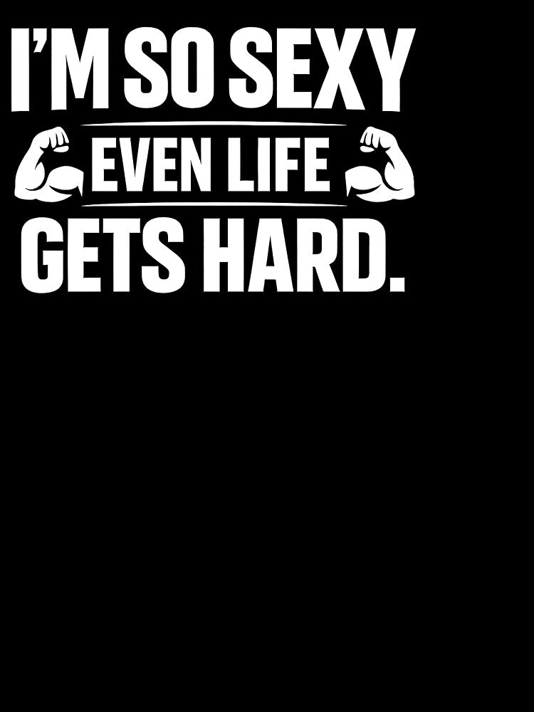 I'm So Sexy Even Life Gets Hard by HUTEND