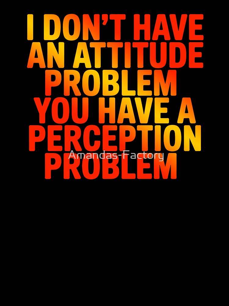 I Don't Have An Attitude Problem Sarcastic Quote by Amanda's Factory